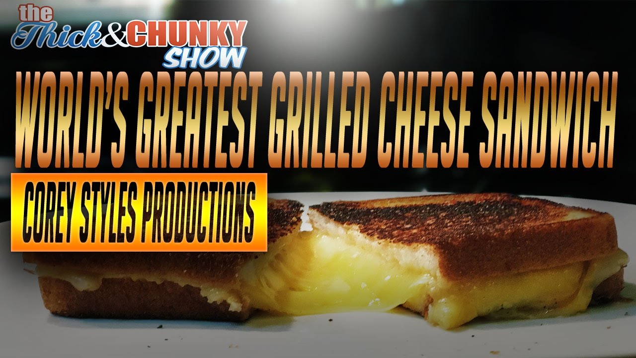 World's Greatest Grilled Cheese Sandwich The Thick And Chunky Show