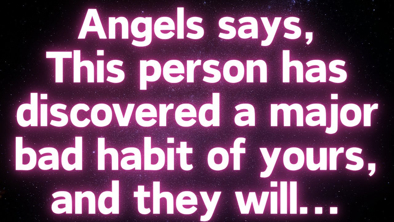 Angels says, This person has discovered a major bad habit of yours, and they will...