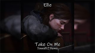 Ellie - Take On Me (DawidDJ Remix) [From The Last of Us II]