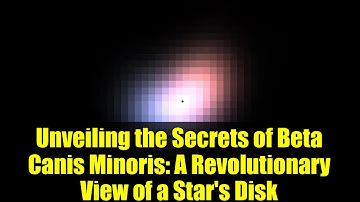 Unveiling the Secrets of Beta Canis Minoris: A Revolutionary View of a Star