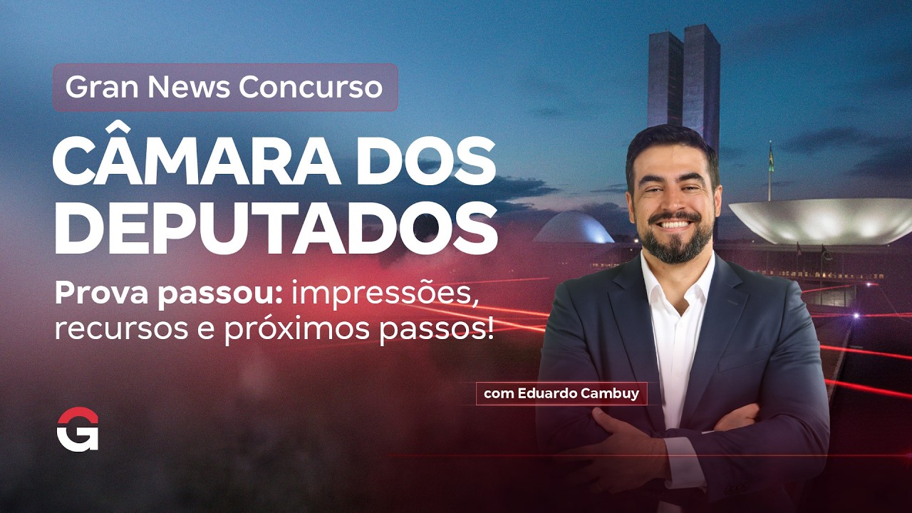 Gran News | Concurso Câmara dos Deputados | Prova passou: impressões e recursos