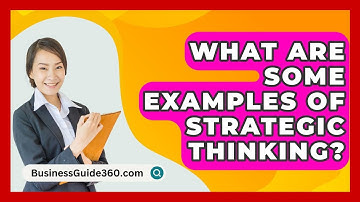 What Are Some Examples Of Strategic Thinking? - BusinessGuide360.com