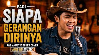 SIAPA GERANGAN DIRINYA - PADI | R&B Akustik Blues Cover Penuh Penghayatan | AIRI GP MUSIC