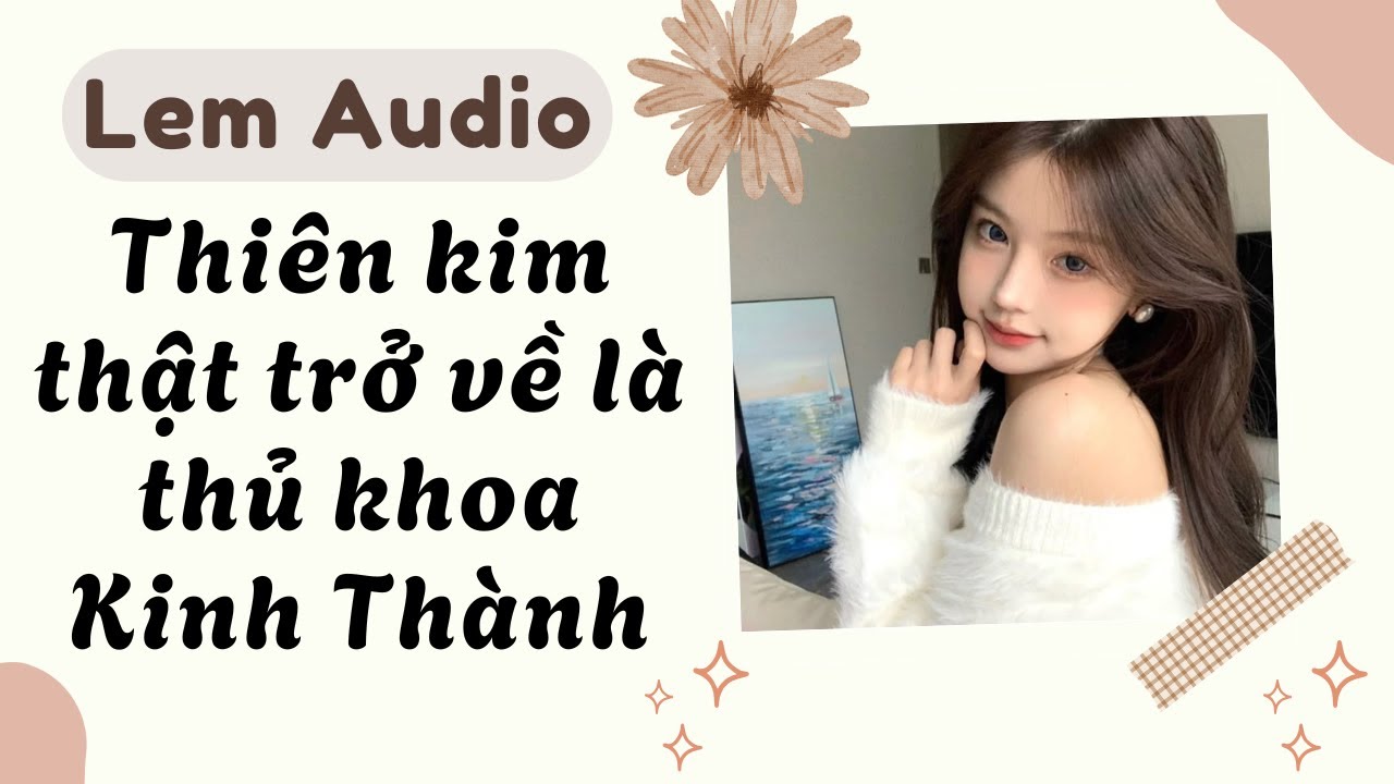 Full audio | Thiên kim thật trở về là thủ khoa Kinh Thành | Lem Audio #truyenaudio #truyenhay