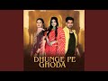 Dhunge Pe Ghoda