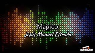 Mágico - Jesús Manuel Estrada (Letra)