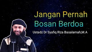 Jangan Pernah Bosan Berdoa-Ustadz Dr Syafiq Riza Basalamah,M.A