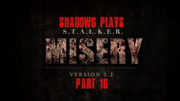 Shadow6 Plays S.T.A.L.K.E.R. Misery Mod 2.2 Part 16
