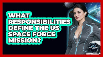 What Responsibilities Define The US Space Force Mission? - Warriors In Space