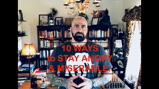 10 Ways to Stay Angry & Miserable!