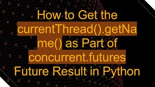 How to Get the currentThread().getName() as Part of concurrent.futures Future Result in Python