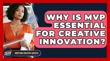 Why Is MVP Essential For Creative Innovation? - Directing Creative Success