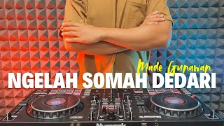 DJ NGELAH SOMAH DEDARI - MADE GUNAWAN REMIX FULL BASS
