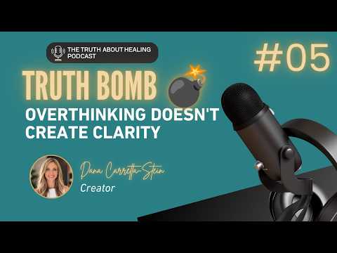 Truth Bomb #5: Overthinking Doesn't Create Clarity