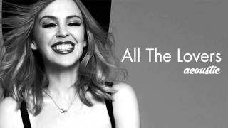 KYLIE MINOGUE - All The Lovers (acoustic)