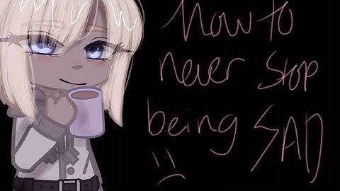 How to never stop being sad (vent video)