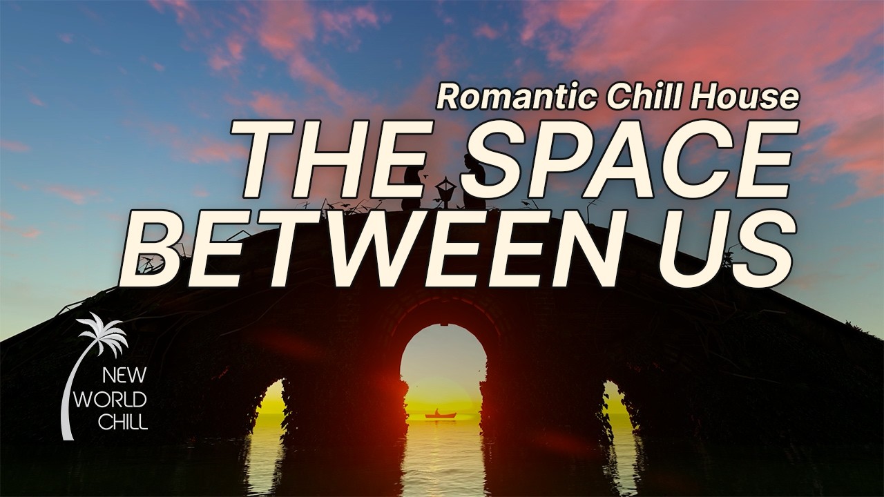 The Space Between Us — Romantic Chill House | Deep & Sexy Sunset Mix