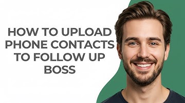 How to Upload Phone Contacts to Follow Up Boss - GUIDE!