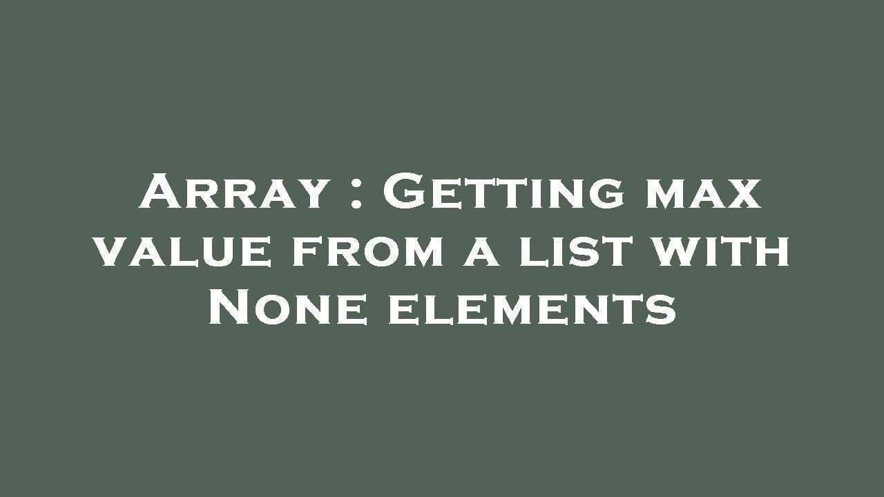 array-getting-max-value-from-a-list-with-none-elements-youtube