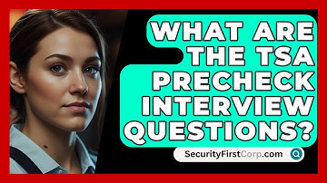 What Are The TSA PreCheck Interview Questions? - SecurityFirstCorp.com