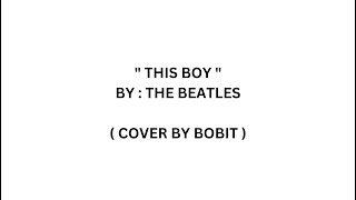 THIS BOY - THE BEATLES (  COVER BY BOBIT ) chords