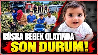 Büşra Bebek Olayında Son durum ne? Büşra Bebek kaybında bilinmeyenler…