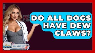 Do All Dogs Have Dew Claws? - Ask A Pet Vet