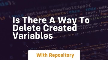 is there a way to delete created variables