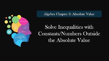 3.8  Solve Inequalities with Constants/Numbers Outside the Absolute Value