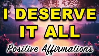 I Deserve It All | Positive Affirmations | Empowering Morning Affirmations | Positive Thinking