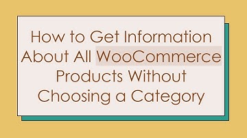 How to Get Information About All WooCommerce Products Without Choosing a Category