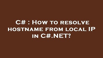 C# : How to resolve hostname from local IP in C#.NET?