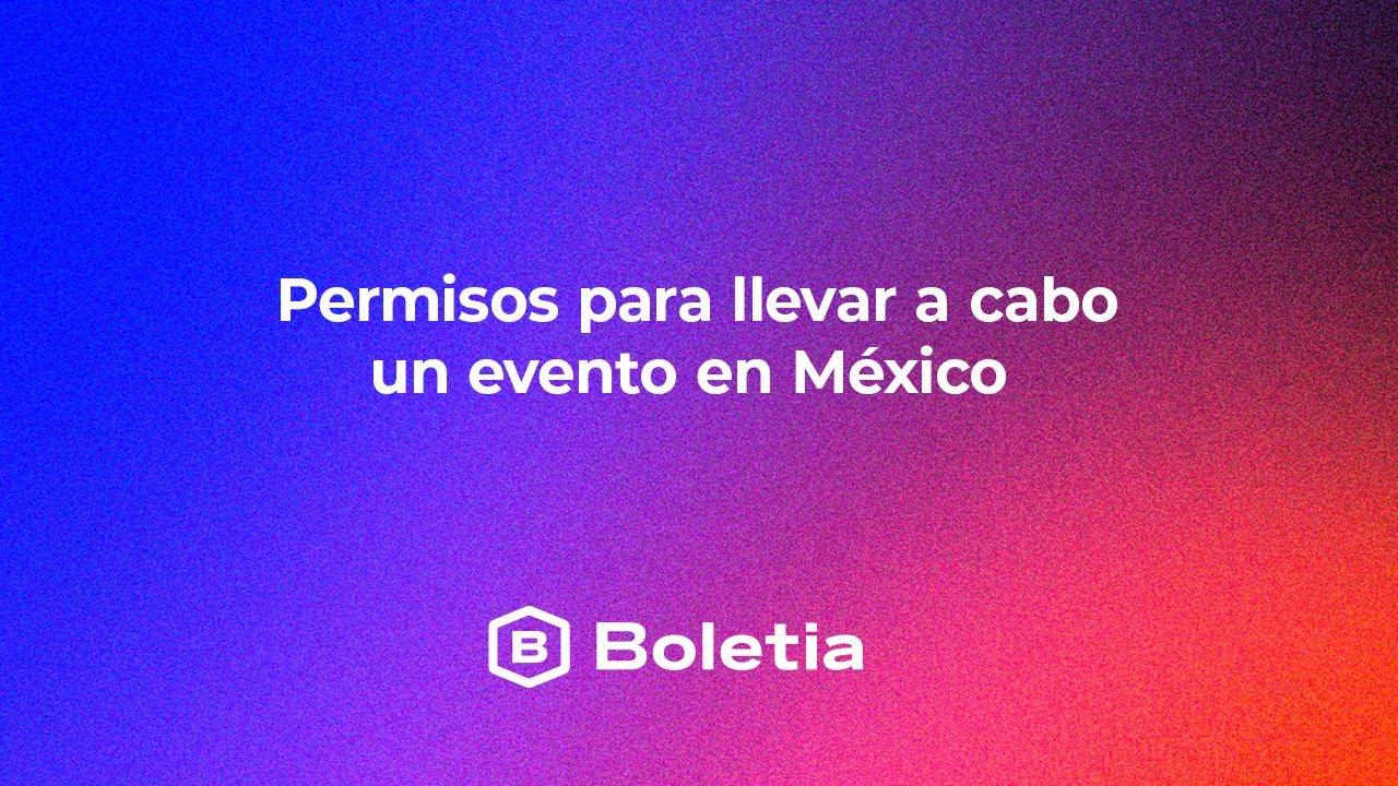 Permisos para hacer un evento en México | Boletia | Sistema de venta de