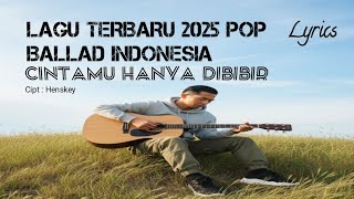 Download Lagu LAGU TERBARU 2025 POP BALLADS INDONESIA (Official Lyrics Video) Henskey - Cintamu Hanya Dibibir MP3