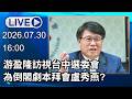 🔴【LIVE直播】游盈隆訪視台中選委會　為倒閣劇本拜會盧秀燕?｜2026.07.30