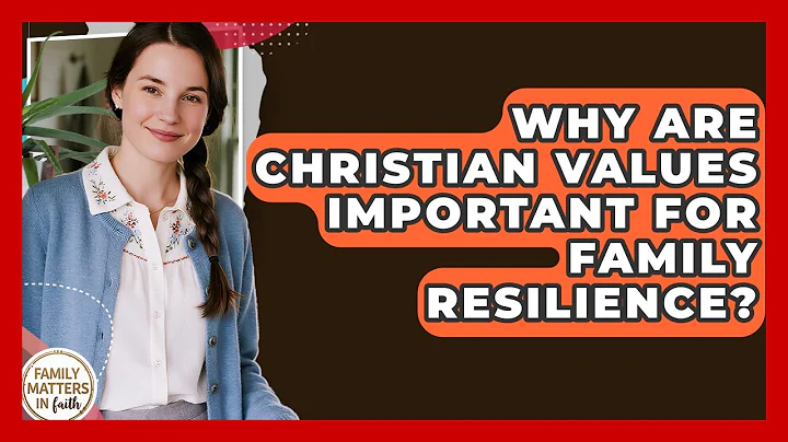Why Are Christian Values Important For Family Resilience? - Family Matters in Faith