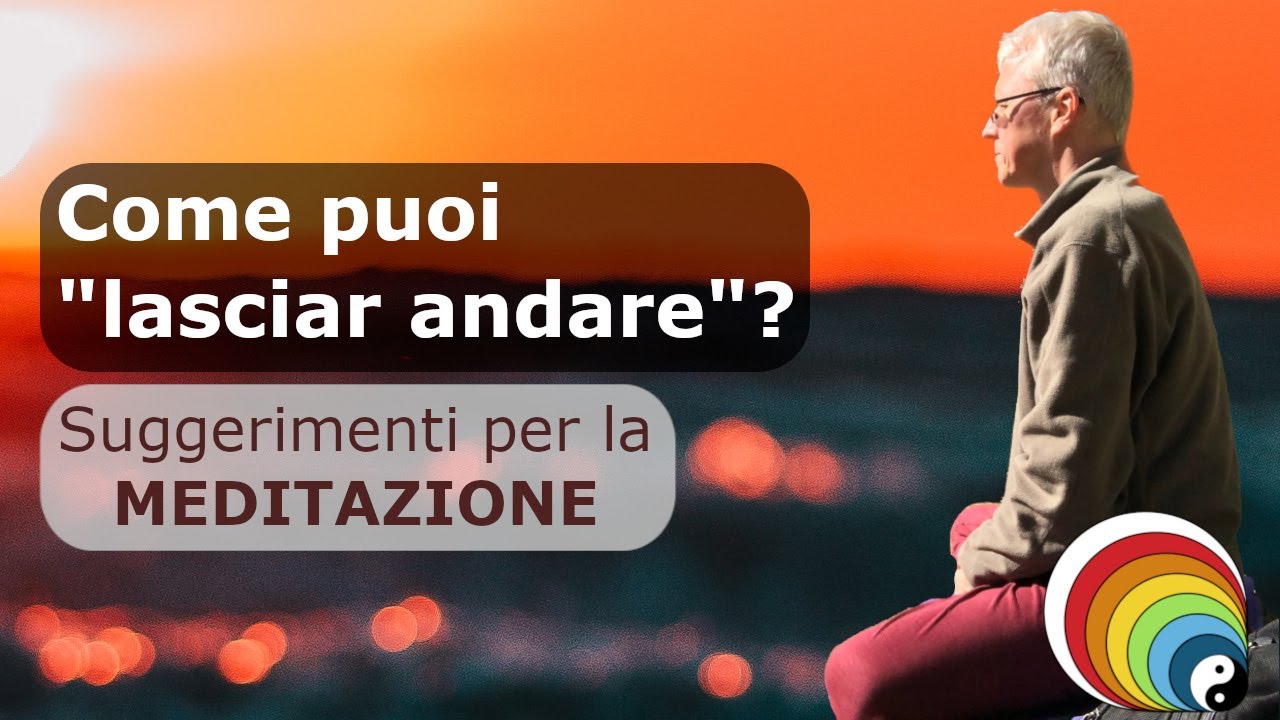 COME PUOI LASCIAR ANDARE? - Suggerimenti per la meditazione