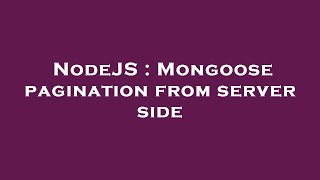 NodeJS : Mongoose pagination from server side
