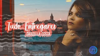 Tudo Entregarei - Daniella Costa / Cantor Cristão (Letra)