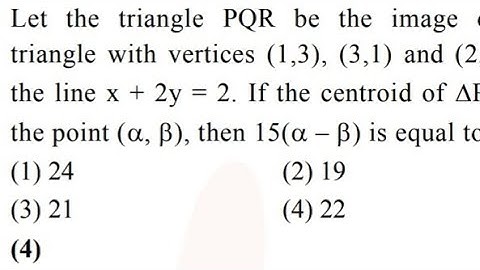 Let the triangle PQR be the image of the triangle with vertices (1, 3),(3, 1),(2, 4) in the line x +