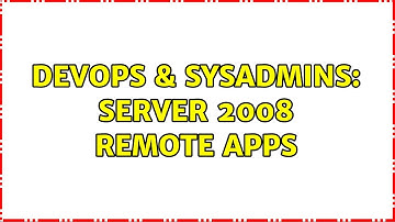 DevOps & SysAdmins: Server 2008 Remote Apps (3 Solutions!!)