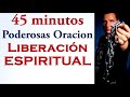 45 minutos de Poderosas Oraciones de Liberacion Espiritual