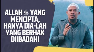 Allah ﷻ Yang Mencipta, Hanya Dia-lah Yang Berhak Diibadahi - Ustadz Abdullah Husni, Lc