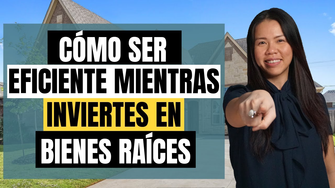 Cómo Ser Eficiente Mientras Inviertes en Bienes Raíces