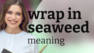 Wrap in Seaweed: Understanding the Phrase