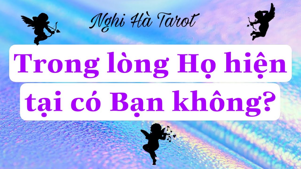 Trong lòng họ hiện tại có bạn không? Nghi Hà Tarot
