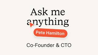 Pete Hamilton, CTO &amp; Co Founder - Ask Me Anything