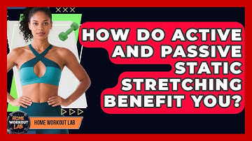 How Do Active And Passive Static Stretching Benefit You? - Home Workout Lab