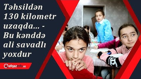 Təhsildən 130 kilometr uzaqda... - Bu kənddə ali savadlı yoxdur