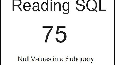 Reading SQL:  Null Values in a Subquery: SQL Tutorial 75